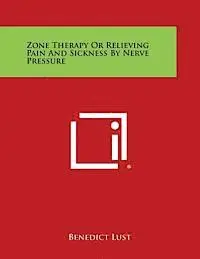 Benedict Lust - Zone Therapy or Relieving Pain and Sickness by Nerve Pressure, Häftad. Tillgänglighet: Lägg i varukorg