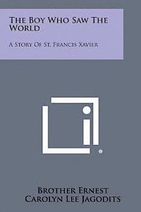 Brother Ernest, Carolyn Lee Jagodits - The Boy Who Saw the World: A Story of St. Francis Xavier, Häftad. Tillgänglighet: Lägg i varukorg