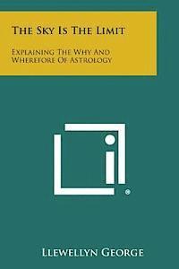 Llewellyn George - The Sky Is the Limit: Explaining the Why and Wherefore of Astrology: Its Educational Values, Practical Application and Business Opportunitie, Häftad. Tillgänglighet: Lägg i varukorg