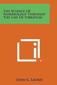 John C. Laurie - The Science of Numerology Through the Law of Vibration, Häftad
