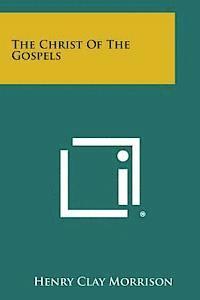 Henry Clay Morrison - The Christ of the Gospels, Häftad. Tillgänglighet: Lägg i varukorg