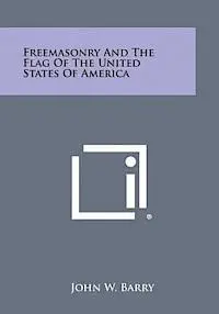 John W. Barry - Freemasonry and the Flag of the United States of America, Häftad. Tillgänglighet: Lägg i varukorg