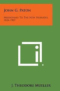 J. Theodore Mueller - John G. Paton: Missionary to the New Hebrides, 1824-1907, Häftad. Tillgänglighet: Lägg i varukorg