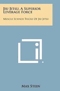 Max Stein - Jiu Jitsu, a Superior Leverage Force: Muscle Science Tricks of Jiu Jitsu, Häftad. Tillgänglighet: Lägg i varukorg