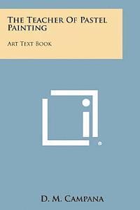 D. M. Campana - The Teacher of Pastel Painting: Art Text Book, Häftad