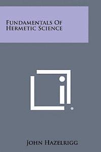 John Hazelrigg - Fundamentals of Hermetic Science, Häftad