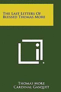 Thomas More, Cardinal Gasquet - The Last Letters of Blessed Thomas More, Häftad