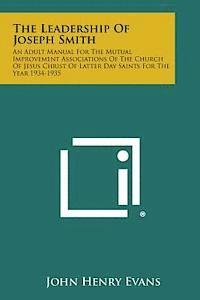 John Henry Evans - The Leadership of Joseph Smith: An Adult Manual for the Mutual Improvement Associations of the Church of Jesus Christ of Latter Day Saints for the Yea, Häftad. Tillgänglighet: Lägg i varukorg