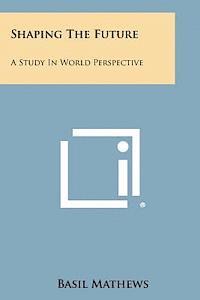 Basil Mathews - Shaping the Future: A Study in World Perspective, Häftad. Tillgänglighet: Lägg i varukorg