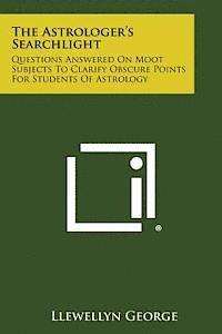 Llewellyn George - The Astrologer's Searchlight: Questions Answered on Moot Subjects to Clarify Obscure Points for Students of Astrology, Häftad. Tillgänglighet: Lägg i varukorg