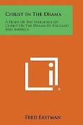 Christ in the Drama: A Study of the Influence of Christ on the Drama of England and America