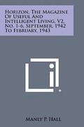 Horizon, the Magazine of Useful and Intelligent Living, V2, No. 1-6, September, 1942 to February, 1943