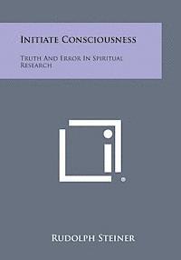 Rudolph Steiner - Initiate Consciousness: Truth and Error in Spiritual Research, Häftad