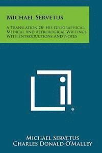 Michael Servetus, Charles Donald O'Malley - Michael Servetus: A Translation of His Geographical, Medical and Astrological Writings with Introductions and Notes, Häftad