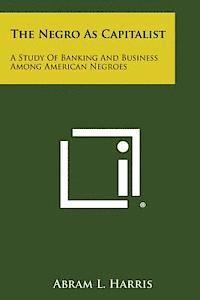 Abram L. Harris - The Negro as Capitalist: A Study of Banking and Business Among American Negroes, Häftad