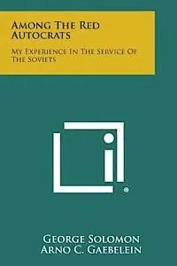 George Solomon, Arno C. Gaebelein - Among the Red Autocrats: My Experience in the Service of the Soviets, Häftad. Tillgänglighet: Lägg i varukorg