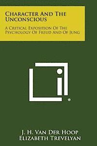 J. H. Van Der Hoop - Character and the Unconscious: A Critical Exposition of the Psychology of Freud and of Jung, Häftad