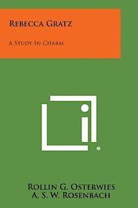 Rollin G. Osterwies, A. S. W. Rosenbach - Rebecca Gratz: A Study in Charm, Häftad