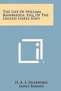 The Life of William Bainbridge, Esq. of the United States Navy