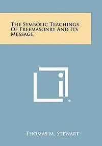 Thomas M. Stewart - The Symbolic Teachings of Freemasonry and Its Message, Häftad. Tillgänglighet: Lägg i varukorg