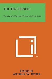 Dandin, Arthur W. Ryder - The Ten Princes: Dandin's Dasha-Kumara-Charita, Häftad