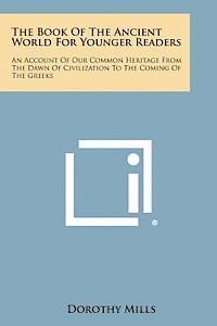 Dorothy Mills - The Book of the Ancient World for Younger Readers: An Account of Our Common Heritage from the Dawn of Civilization to the Coming of the Greeks, Häftad. Tillgänglighet: Lägg i varukorg
