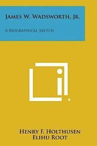 James W. Wadsworth, Jr.: A Biographical Sketch