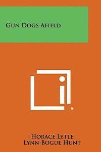 Horace Lytle - Gun Dogs Afield, Häftad. Tillgänglighet: Lägg i varukorg