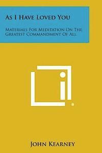 John Kearney - As I Have Loved You: Materials for Meditation on the Greatest Commandment of All, Häftad