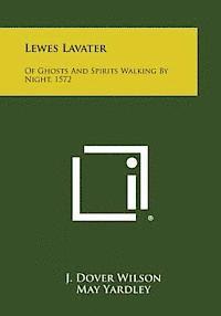 Lewes Lavater: Of Ghosts and Spirits Walking by Night, 1572