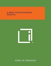 Noble M. Eberhart - A Brief Physiotherapy Manual, Häftad. Tillgänglighet: Lägg i varukorg
