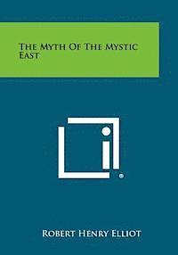 Robert Henry Elliot - The Myth of the Mystic East, Häftad. Tillgänglighet: Lägg i varukorg