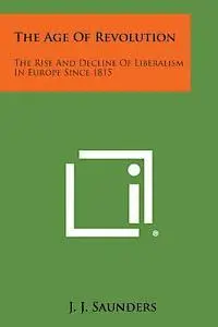 J. J. Saunders - The Age of Revolution: The Rise and Decline of Liberalism in Europe Since 1815, Häftad. Tillgänglighet: Lägg i varukorg