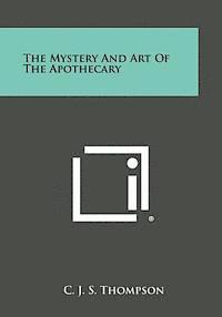 C. J. S. Thompson - The Mystery and Art of the Apothecary, Häftad