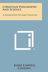 James Caswell Coggins - Christian Philosophy and Science: A Vindication of Bible Teaching, Häftad