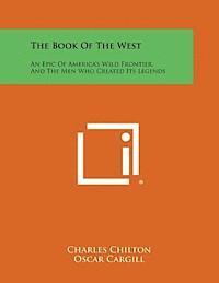 Charles Chilton, Oscar Cargill - The Book of the West: An Epic of America's Wild Frontier, and the Men Who Created Its Legends, Häftad