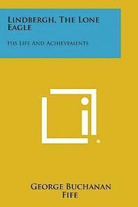 George Buchanan Fife - Lindbergh, the Lone Eagle: His Life and Achievements, Häftad