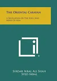 Sirdar Ikbal Ali Shah - The Oriental Caravan: A Revelation of the Soul and Mind of Asia, Häftad. Tillgänglighet: Lägg i varukorg