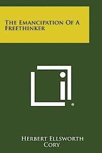 Herbert Ellsworth Cory - The Emancipation of a Freethinker, Häftad. Tillgänglighet: Lägg i varukorg