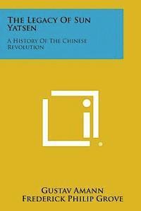Gustav Amann, Frederick Philip Grove - The Legacy of Sun Yatsen: A History of the Chinese Revolution, Häftad. Tillgänglighet: Lägg i varukorg