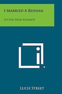 Lucie Street - I Married a Russian: Letters from Kharkov, Häftad