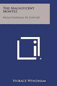 Horace Wyndham - The Magnificent Montez: From Courtesan to Convert, Häftad