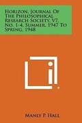 Horizon, Journal of the Philosophical Research Society, V7, No. 1-4, Summer, 1947 to Spring, 1948