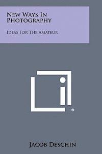 Jacob Deschin - New Ways in Photography: Ideas for the Amateur, Häftad