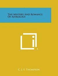 C. J. S. Thompson - The Mystery and Romance of Astrology, Häftad