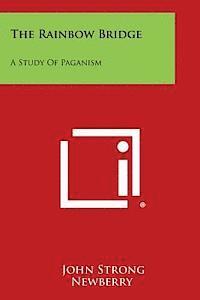 John Strong Newberry - The Rainbow Bridge: A Study of Paganism, Häftad
