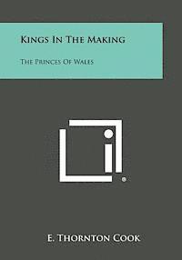 E. Thornton Cook - Kings in the Making: The Princes of Wales, Häftad. Tillgänglighet: Lägg i varukorg
