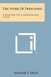 Arthur S. Hoyt - The Work of Preaching: A Book for the Classroom and Study, Häftad. Tillgänglighet: Lägg i varukorg