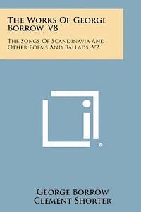The Works of George Borrow, V8: The Songs of Scandinavia and Other Poems and Ballads, V2