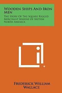 Frederick William Wallace - Wooden Ships and Iron Men: The Story of the Square Rigged Merchant Marine of British North America, Häftad. Tillgänglighet: Lägg i varukorg